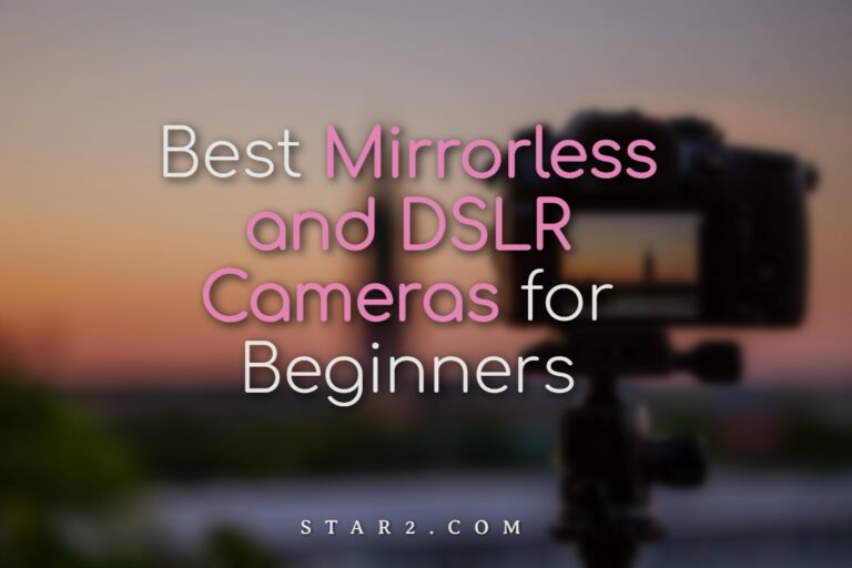 أفضل الكاميرات ذات العدسة الأحادية العاكسة (Mirrorless) وكاميرات DSLR للمبتدئين